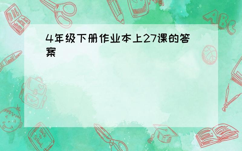 4年级下册作业本上27课的答案