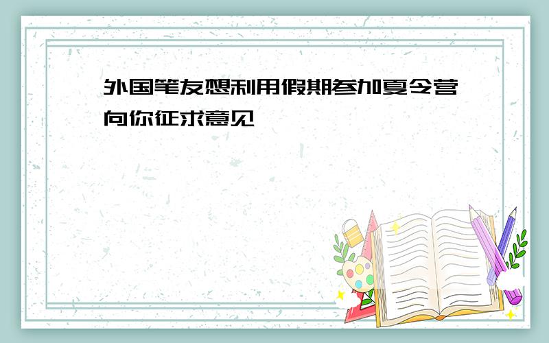 外国笔友想利用假期参加夏令营向你征求意见