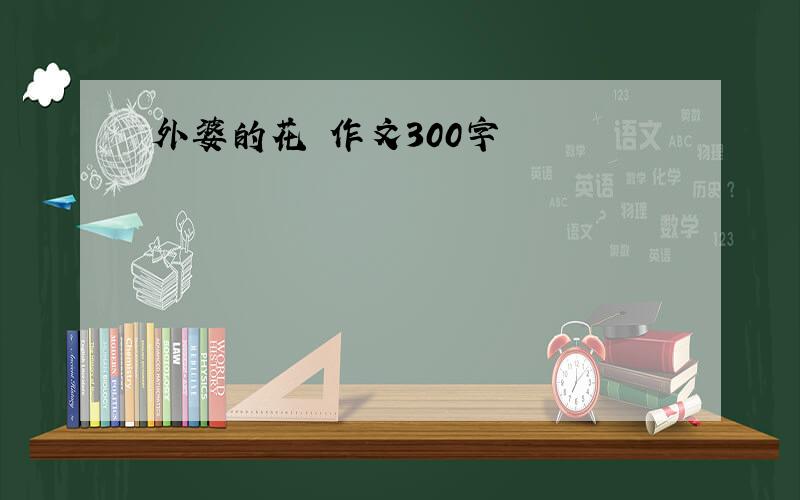 外婆的花 作文300字