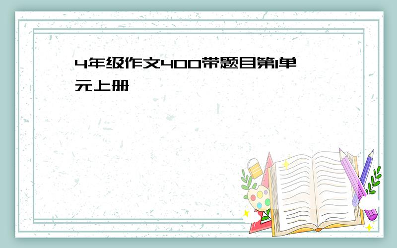 4年级作文400带题目第1单元上册