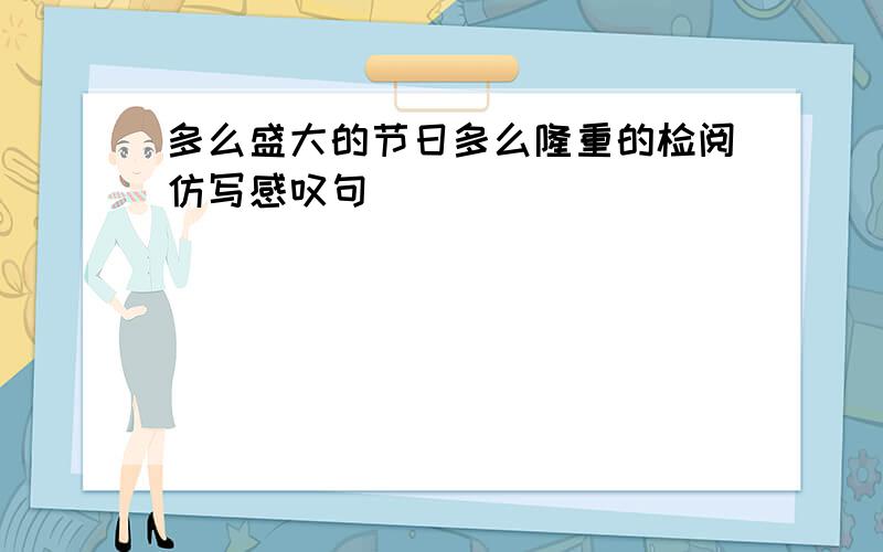 多么盛大的节日多么隆重的检阅仿写感叹句