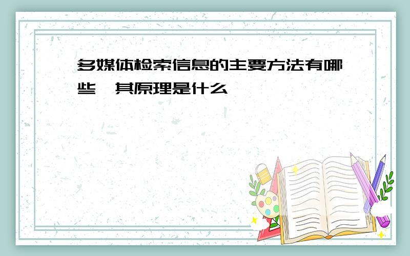 多媒体检索信息的主要方法有哪些,其原理是什么