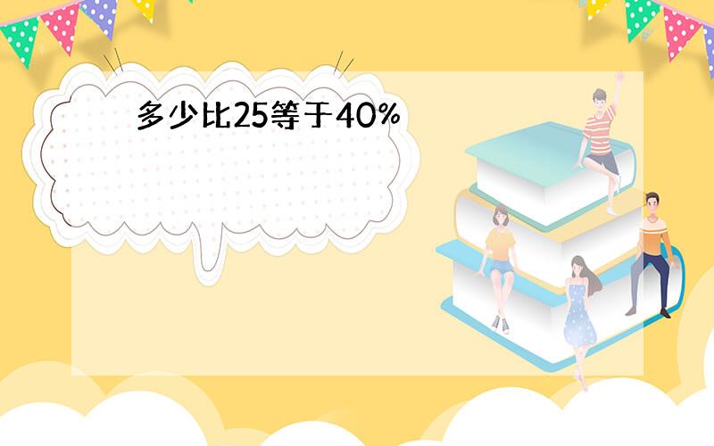 多少比25等于40%