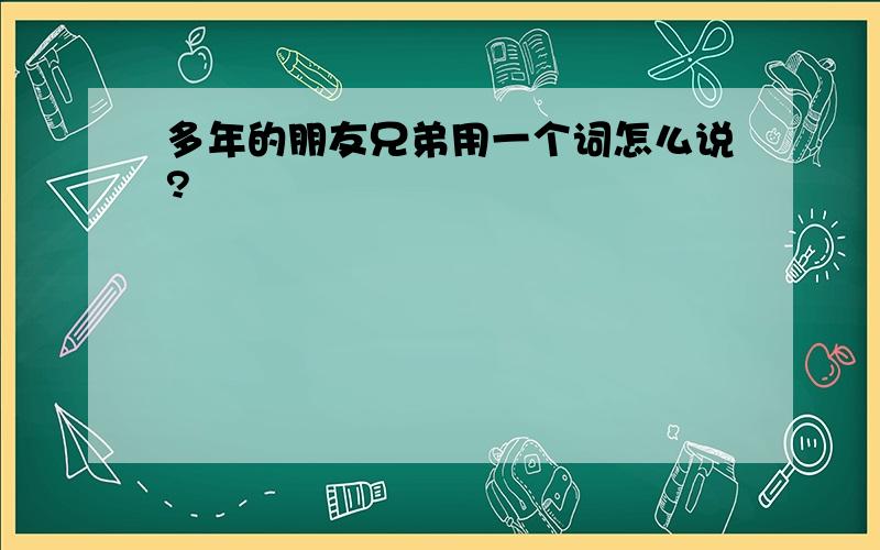 多年的朋友兄弟用一个词怎么说?