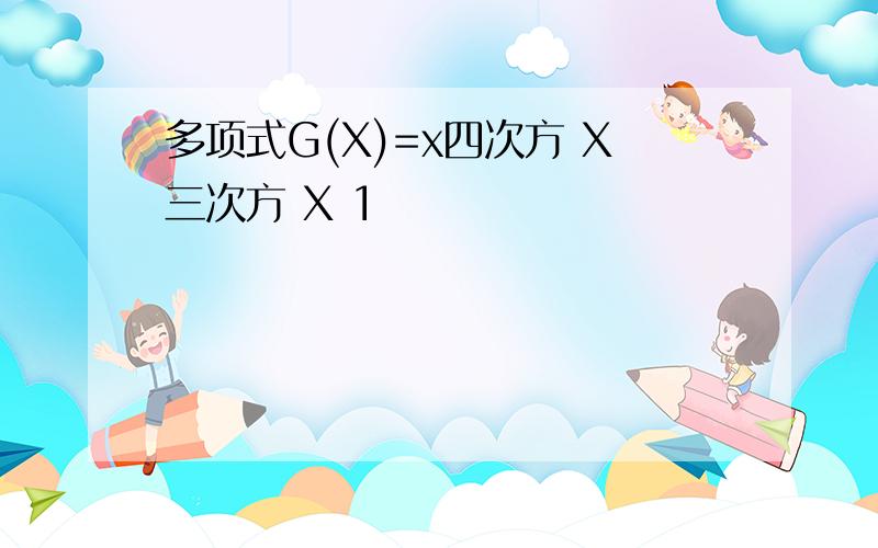 多项式G(X)=x四次方 X三次方 X 1