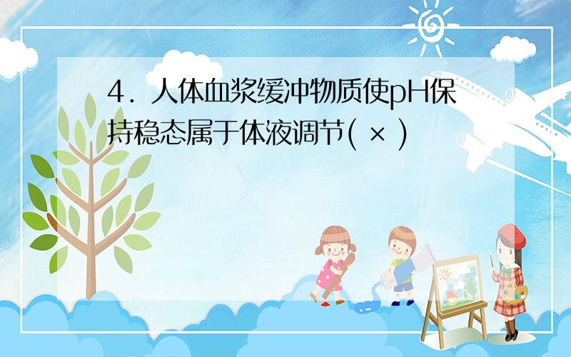 4．人体血浆缓冲物质使pH保持稳态属于体液调节( × )