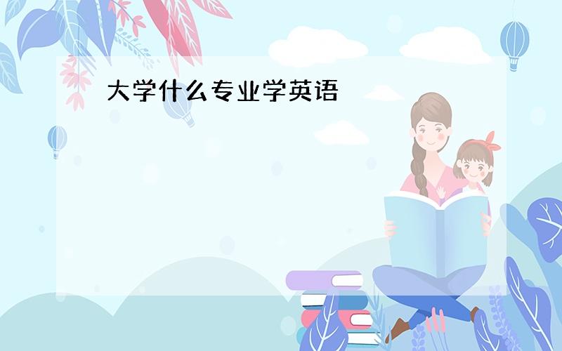 大学什么专业学英语