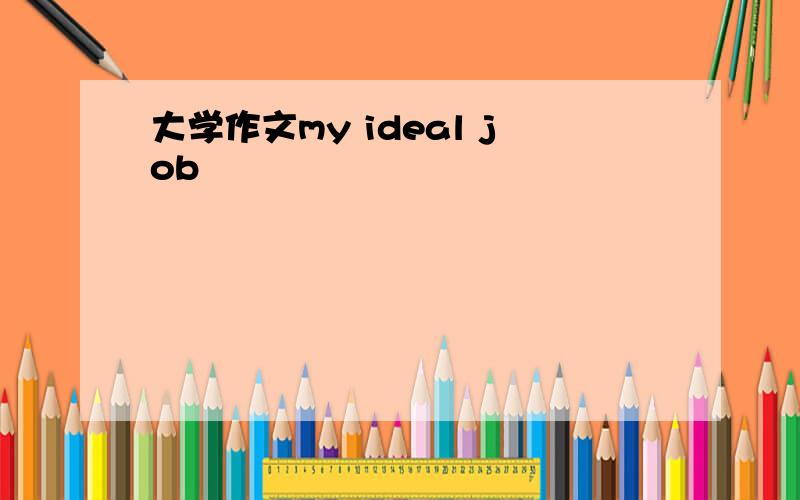 大学作文my ideal job