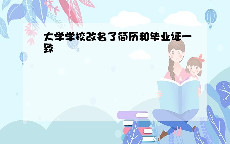 大学学校改名了简历和毕业证一致