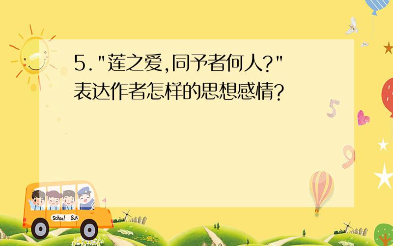 5."莲之爱,同予者何人?"表达作者怎样的思想感情?  