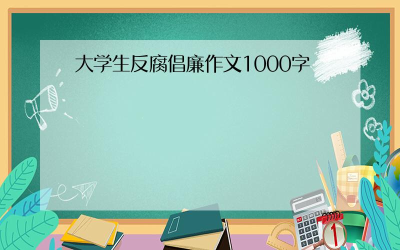 大学生反腐倡廉作文1000字