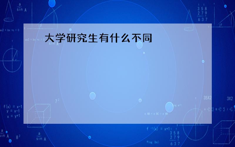 大学研究生有什么不同