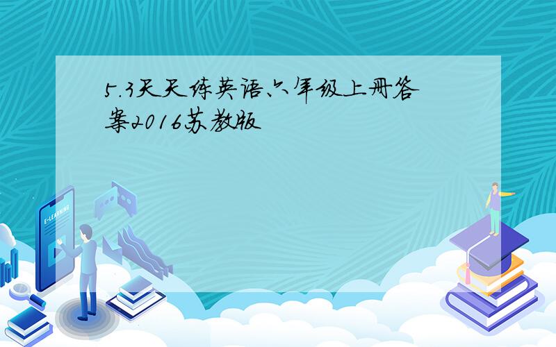 5.3天天练英语六年级上册答案2016苏教版