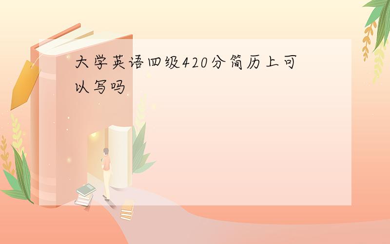 大学英语四级420分简历上可以写吗