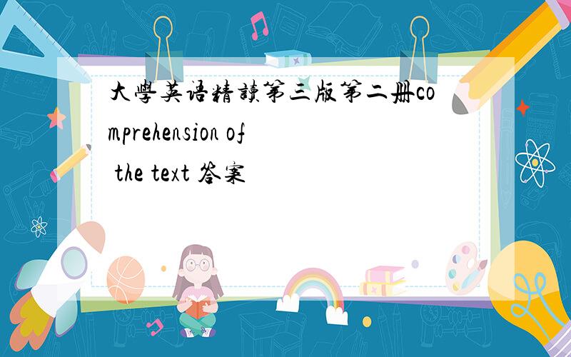 大学英语精读第三版第二册comprehension of the text 答案