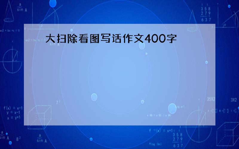 大扫除看图写话作文400字