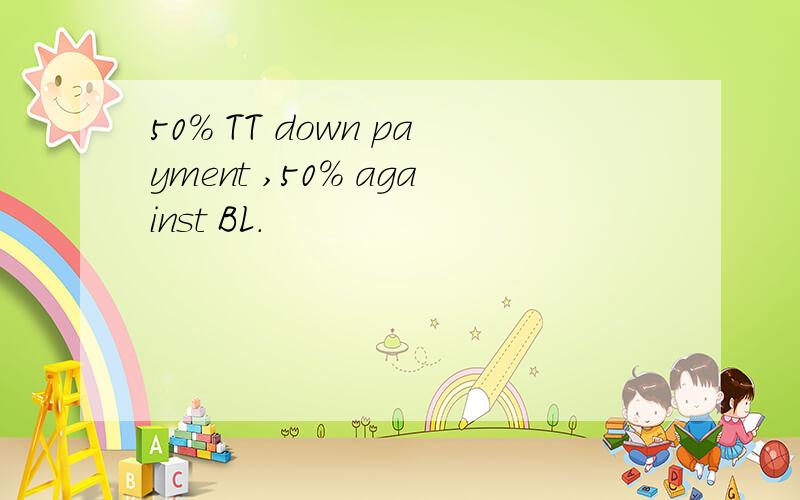 50% TT down payment ,50% against BL.