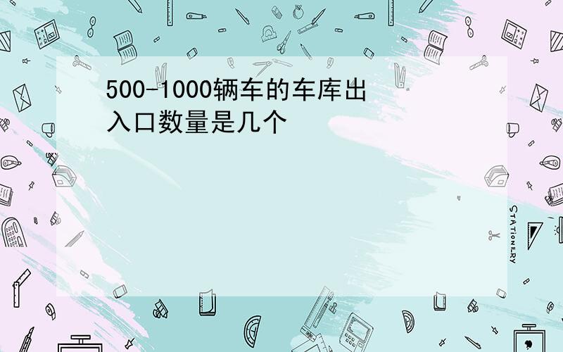 500-1000辆车的车库出入口数量是几个