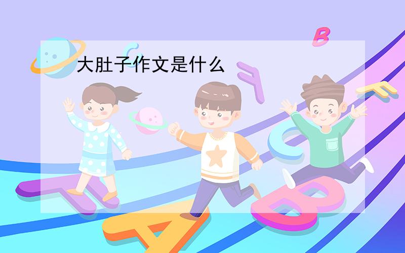 大肚子作文是什么