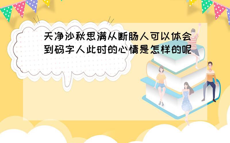 天净沙秋思满从断肠人可以体会到码字人此时的心情是怎样的呢