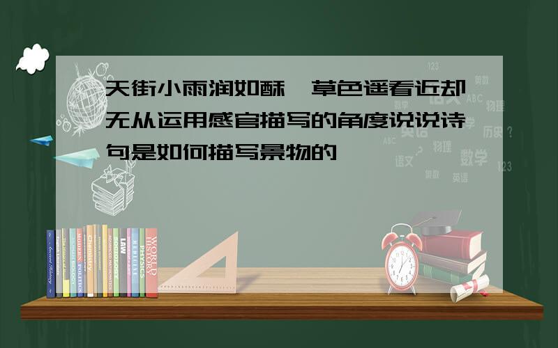 天街小雨润如酥,草色遥看近却无从运用感官描写的角度说说诗句是如何描写景物的