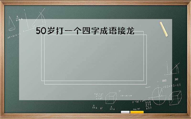 50岁打一个四字成语接龙