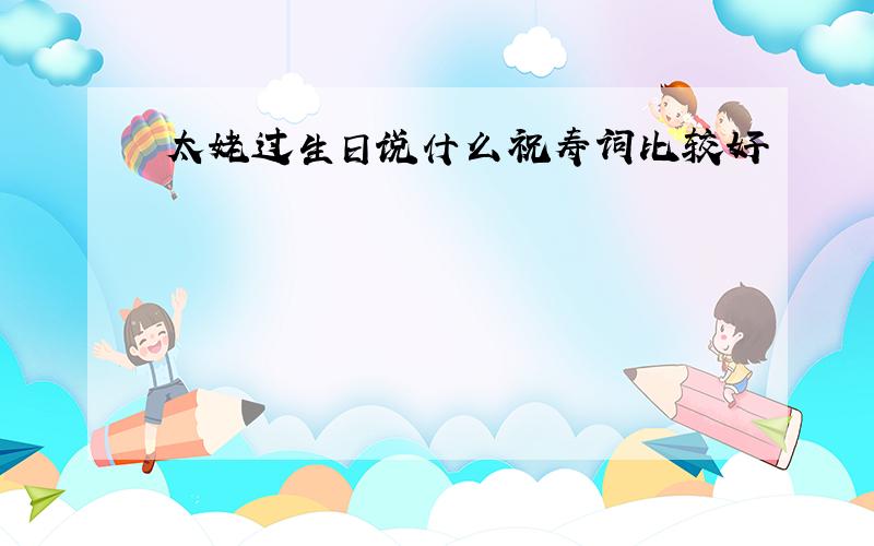 太姥过生日说什么祝寿词比较好