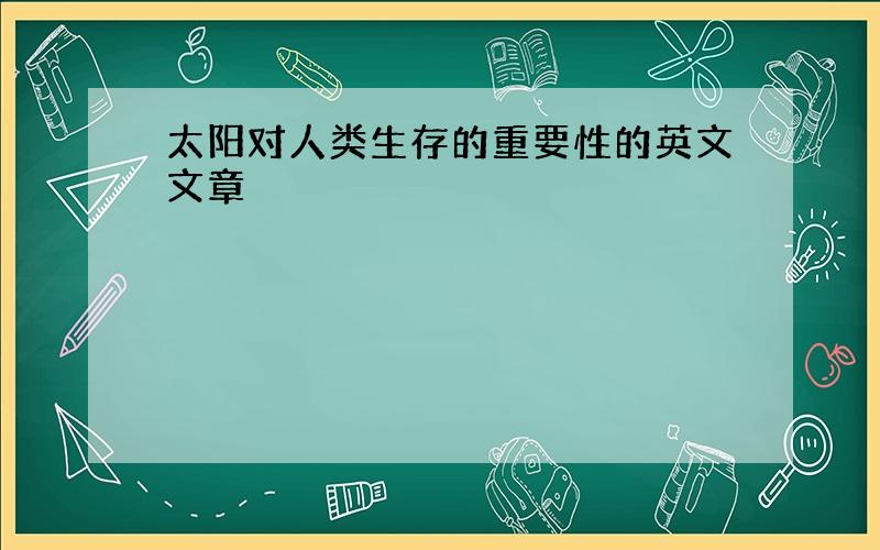 太阳对人类生存的重要性的英文文章