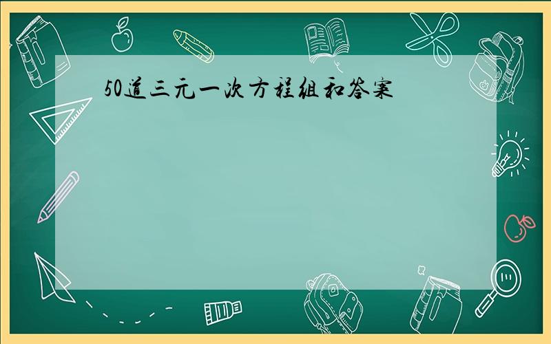 50道三元一次方程组和答案