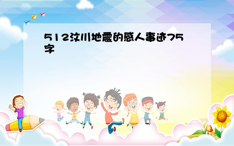 512汶川地震的感人事迹75字