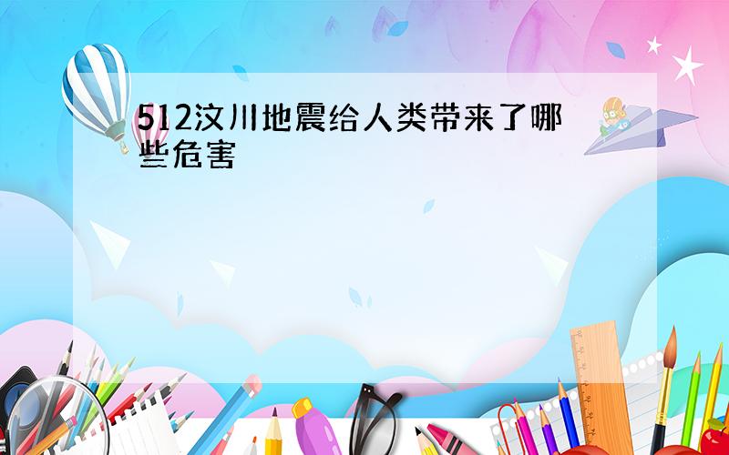 512汶川地震给人类带来了哪些危害