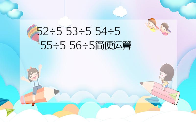 52÷5 53÷5 54÷5 55÷5 56÷5简便运算