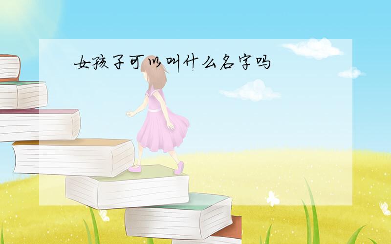 女孩子可以叫什么名字吗