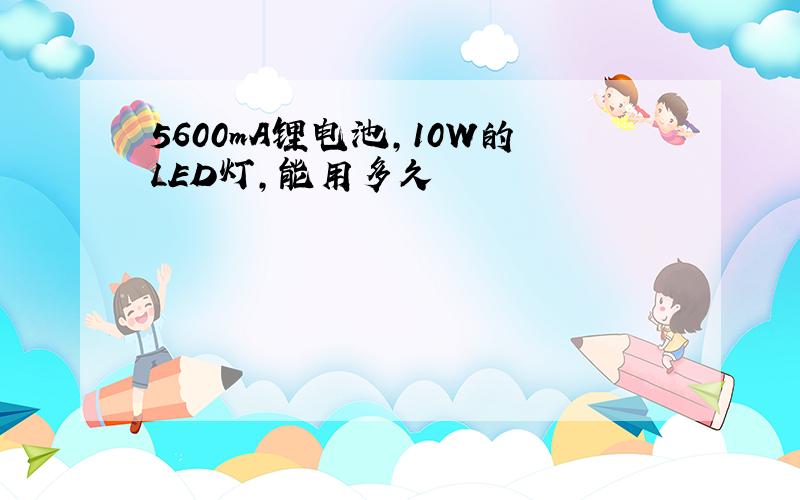 5600mA锂电池,10W的LED灯,能用多久