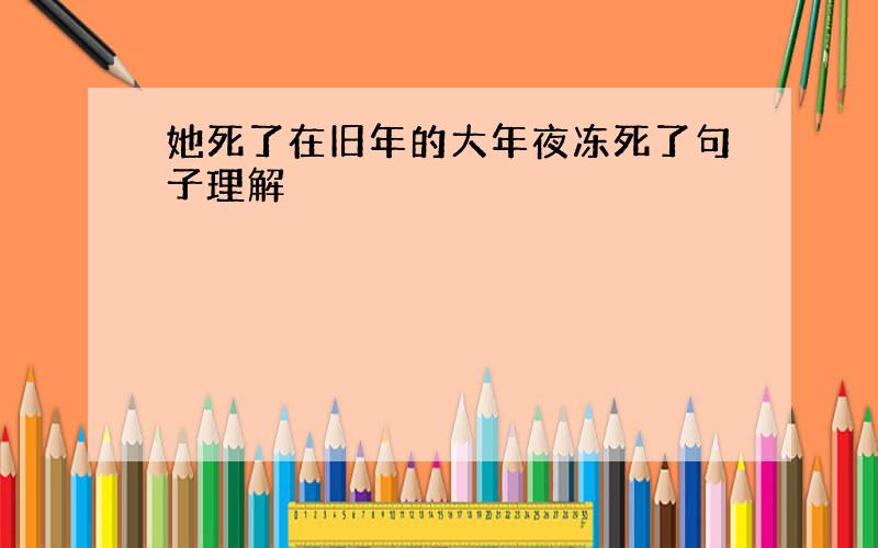 她死了在旧年的大年夜冻死了句子理解