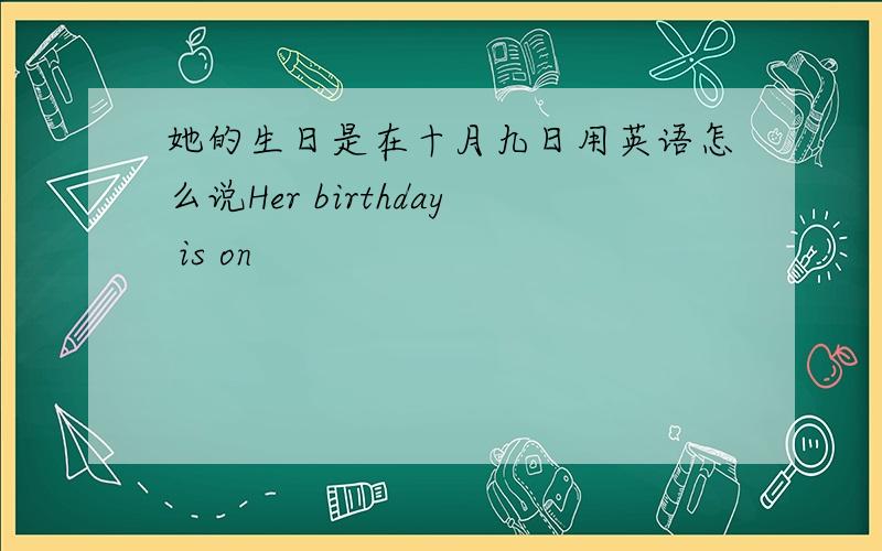 她的生日是在十月九日用英语怎么说Her birthday is on