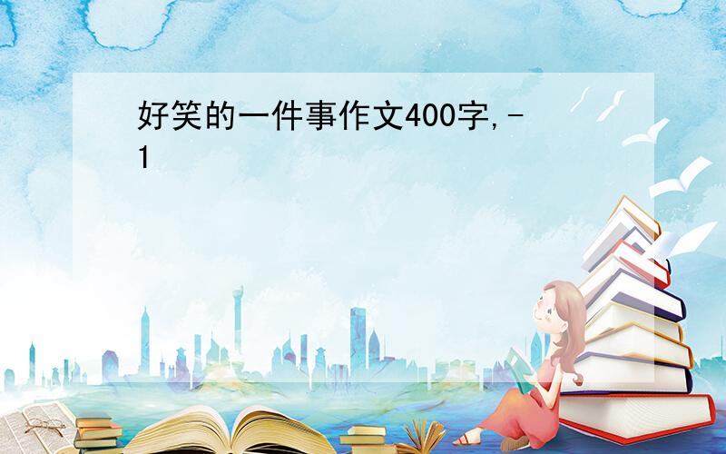 好笑的一件事作文400字,-1