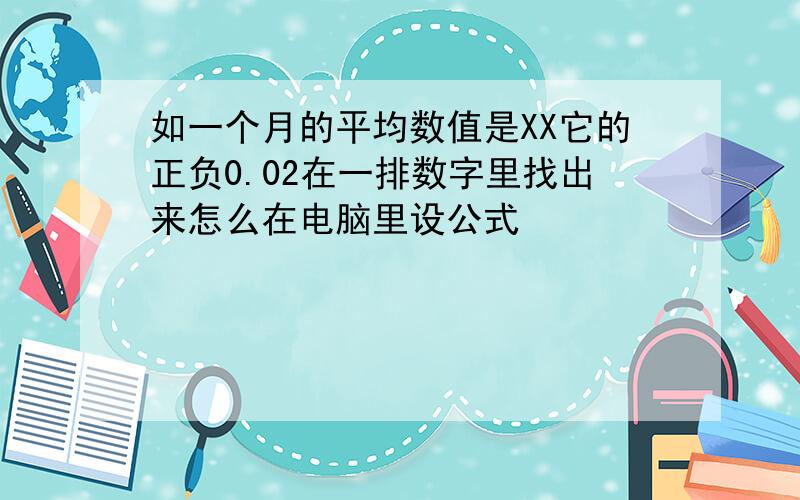 如一个月的平均数值是XX它的正负0.02在一排数字里找出来怎么在电脑里设公式