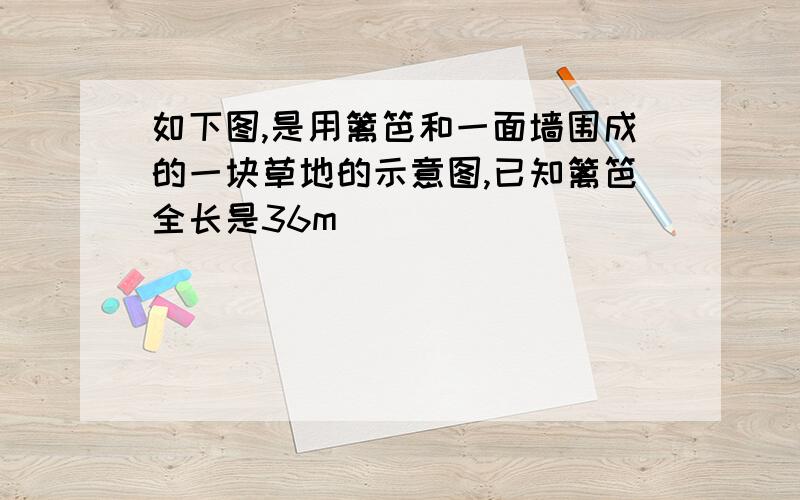 如下图,是用篱笆和一面墙围成的一块草地的示意图,已知篱笆全长是36m