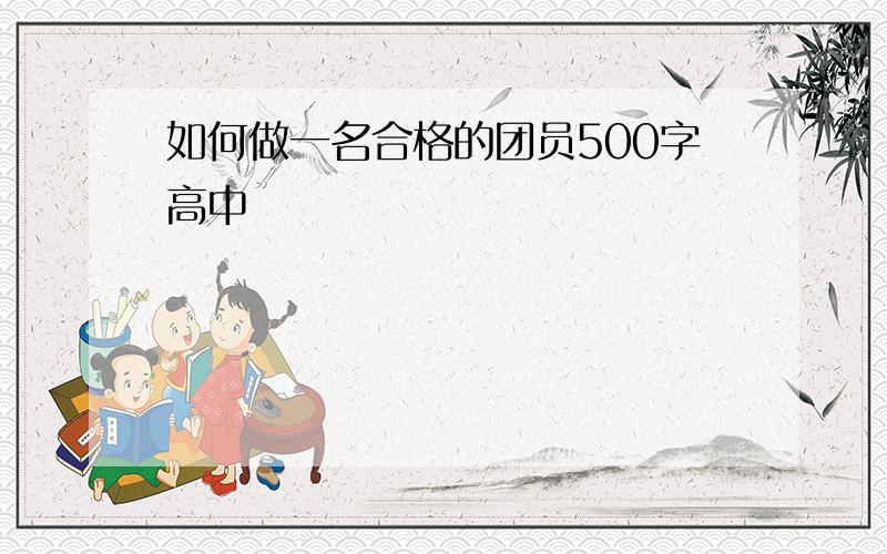 如何做一名合格的团员500字高中