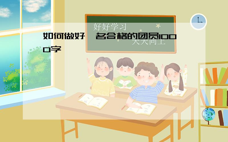 如何做好一名合格的团员1000字