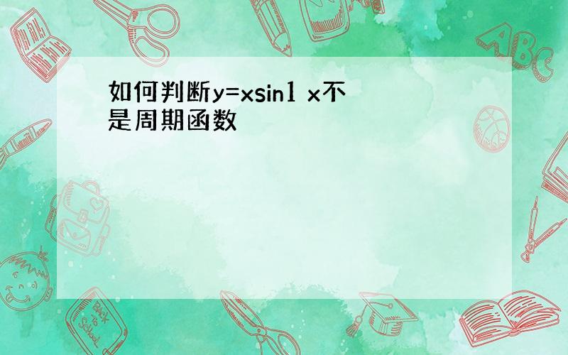 如何判断y=xsin1 x不是周期函数