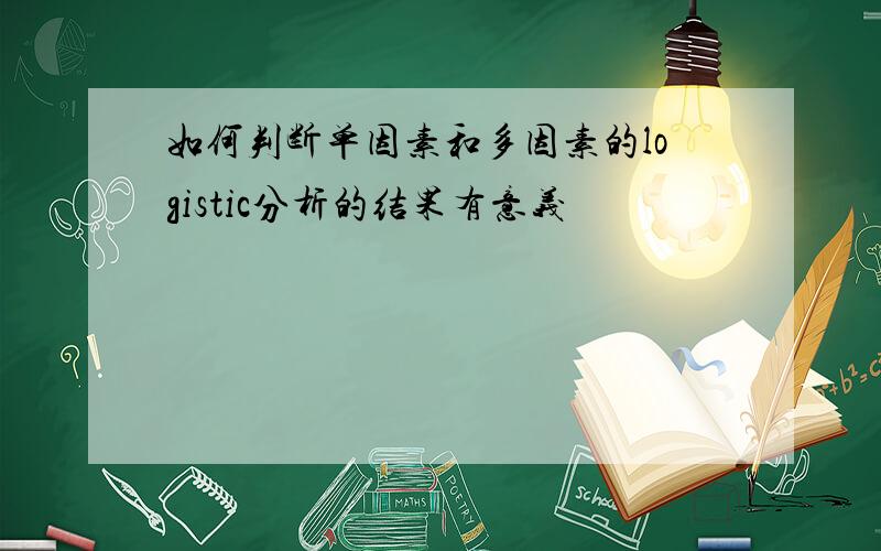 如何判断单因素和多因素的logistic分析的结果有意义