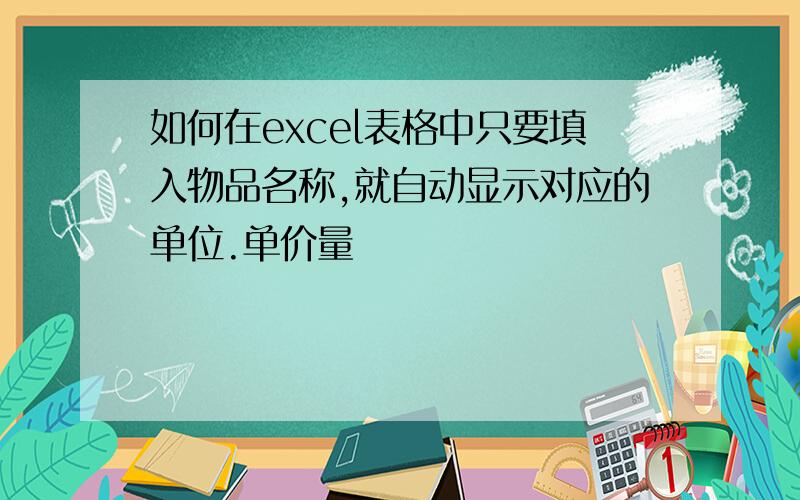 如何在excel表格中只要填入物品名称,就自动显示对应的单位.单价量