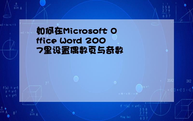 如何在Microsoft Office Word 2007里设置偶数页与奇数