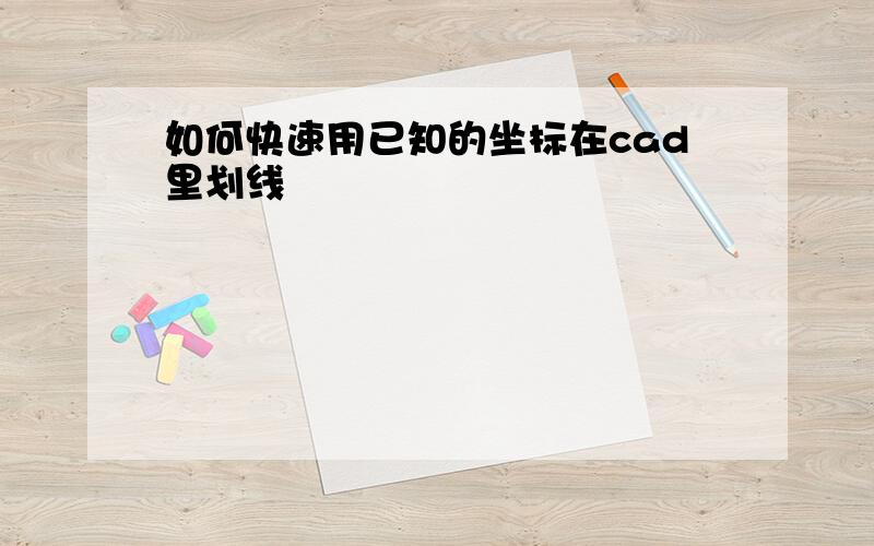 如何快速用已知的坐标在cad里划线