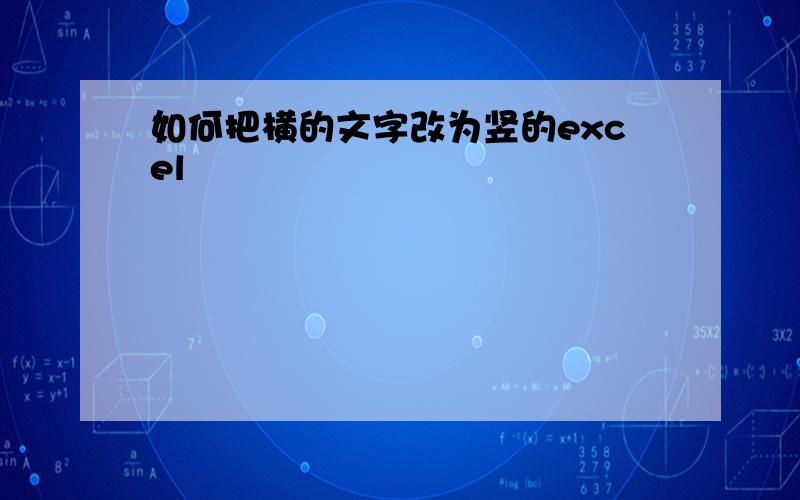 如何把横的文字改为竖的excel