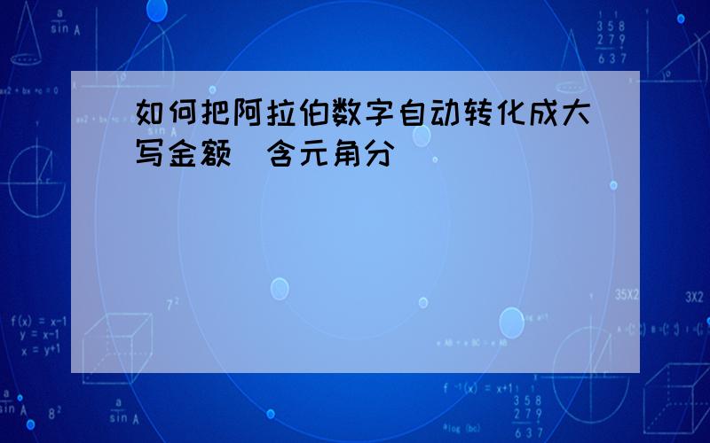 如何把阿拉伯数字自动转化成大写金额(含元角分