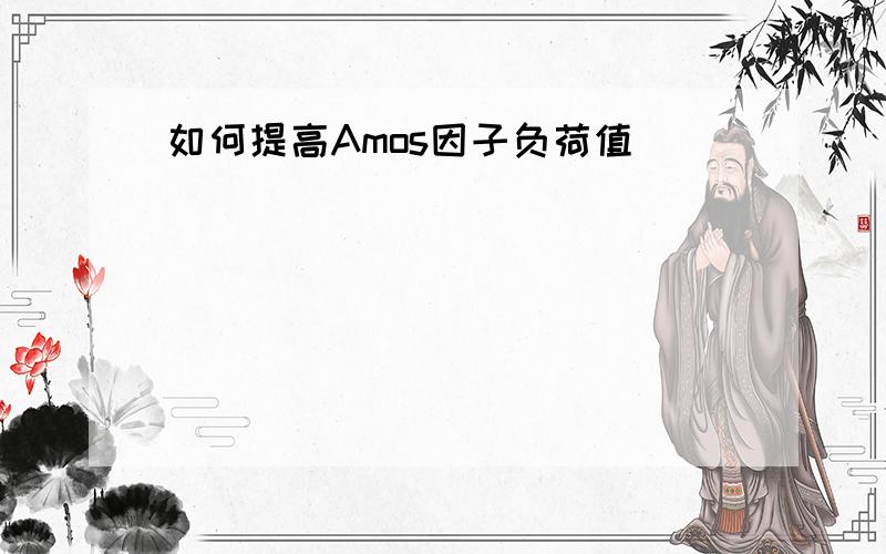 如何提高Amos因子负荷值