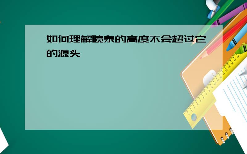 如何理解喷泉的高度不会超过它的源头